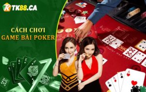 Cách Chơi Game Bài Poker
